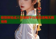 极致体验成人性视频平台高清流畅无限观看