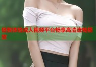 极致体验成人视频平台畅享高清流畅播放