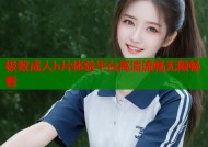 极致成人h片体验平台高清流畅无限畅看