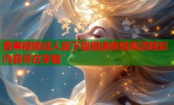 香蕉视频成人版下载极速体验高清精彩内容尽在掌握
