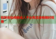 极致体验视频成人平台高清流畅随时观看