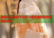 最新成人视频平台热力图精准推荐极速播放体验
