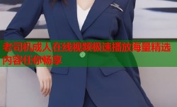 老司机成人在线视频极速播放海量精选内容任你畅享