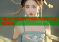 韩国成人小视频平台免费高清多样内容每日更新