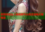 极致体验成人视视频平台高清流畅无限畅享