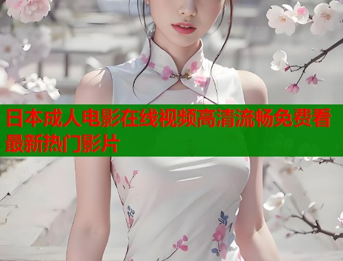 日本成人电影在线视频高清流畅免费看最新热门影片  第1张