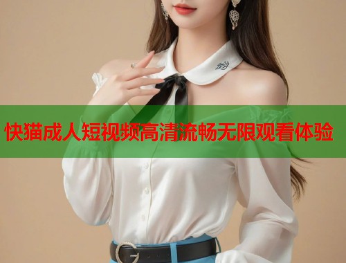 快猫成人短视频高清流畅无限观看体验  第2张