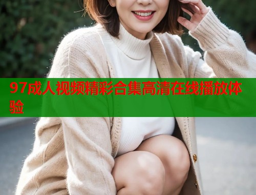 97成人视频精彩合集高清在线播放体验  第1张
