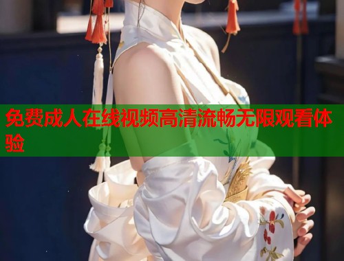 免费成人在线视频高清流畅无限观看体验  第1张