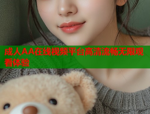 成人AA在线视频平台高清流畅无限观看体验  第1张