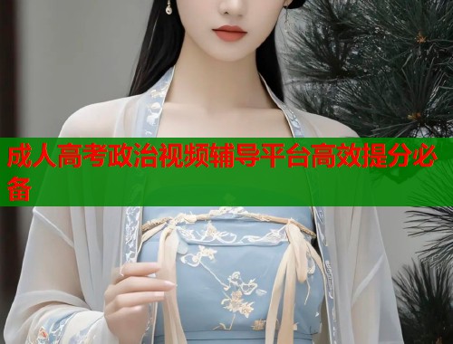 成人高考政治视频辅导平台高效提分必备  第2张