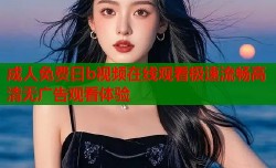 成人免费日b视频在线观看极速流畅高清无广告观看体验