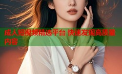 成人短视频精选平台 快速发现高质量内容