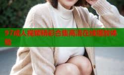 97成人视频精彩合集高清在线播放体验