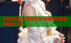 小明免费成人视频平台 海量高清福利视频随心看