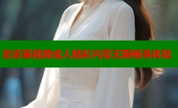 青青草视频成人精彩内容无限畅享体验