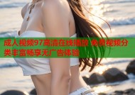 成人视频97高清在线播放 免费视频分类丰富畅享无广告体验