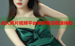成人爽片视频平台畅享高清极速体验
