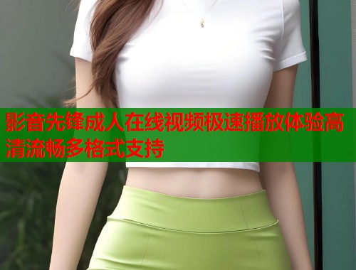 影音先锋成人在线视频极速播放体验高清流畅多格式支持  第1张
