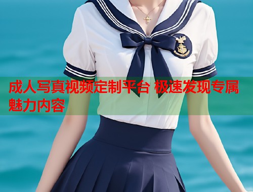 成人写真视频定制平台 极速发现专属魅力内容  第1张