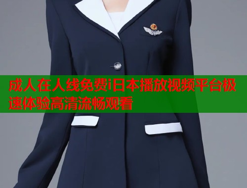成人在人线免费i日本播放视频平台极速体验高清流畅观看  第1张