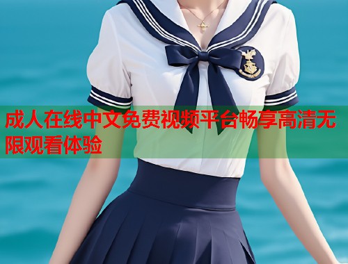 成人在线中文免费视频平台畅享高清无限观看体验  第1张