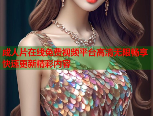 成人片在线免费视频平台高清无限畅享快速更新精彩内容  第2张