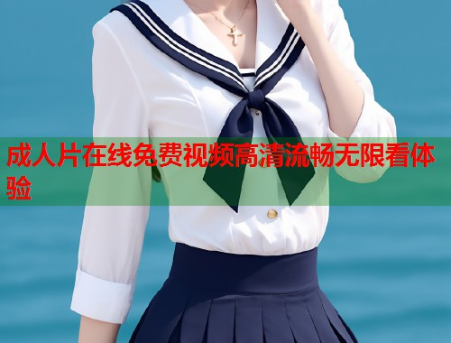 成人片在线免费视频高清流畅无限看体验  第2张