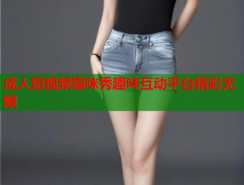 成人短视频猫咪秀趣味互动平台精彩无限  第2张